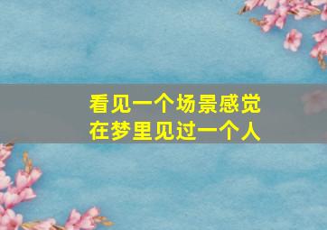 看见一个场景感觉在梦里见过一个人