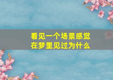 看见一个场景感觉在梦里见过为什么