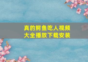 真的鳄鱼吃人视频大全播放下载安装