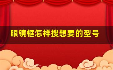 眼镜框怎样搜想要的型号