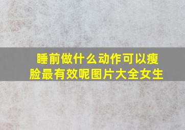 睡前做什么动作可以瘦脸最有效呢图片大全女生