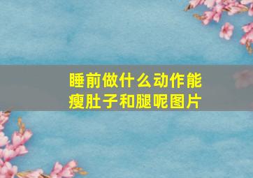 睡前做什么动作能瘦肚子和腿呢图片