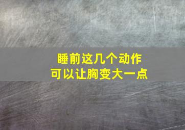 睡前这几个动作可以让胸变大一点