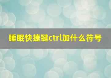 睡眠快捷键ctrl加什么符号