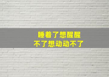 睡着了想醒醒不了想动动不了