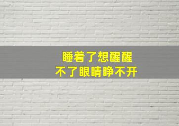 睡着了想醒醒不了眼睛睁不开