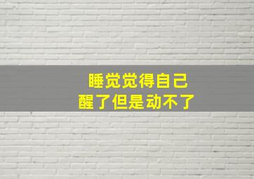 睡觉觉得自己醒了但是动不了