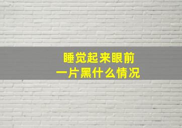 睡觉起来眼前一片黑什么情况