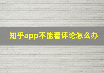 知乎app不能看评论怎么办