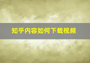 知乎内容如何下载视频