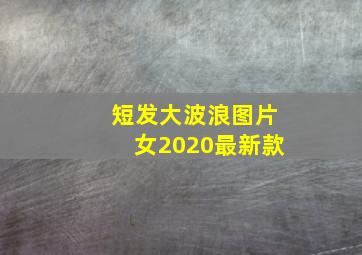 短发大波浪图片女2020最新款