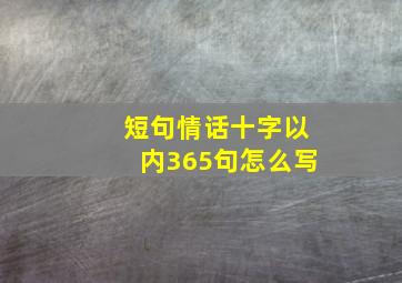 短句情话十字以内365句怎么写