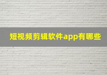 短视频剪辑软件app有哪些