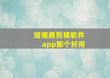 短视频剪辑软件app那个好用