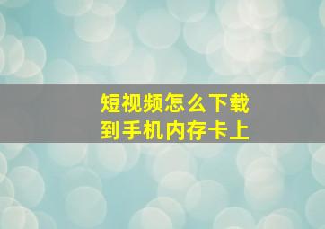 短视频怎么下载到手机内存卡上