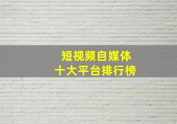 短视频自媒体十大平台排行榜