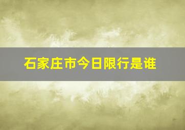 石家庄市今日限行是谁