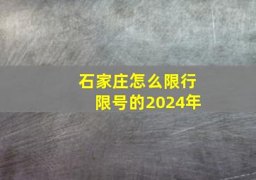 石家庄怎么限行限号的2024年