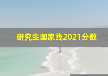 研究生国家线2021分数