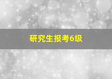 研究生报考6级