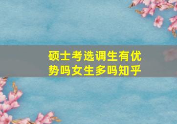 硕士考选调生有优势吗女生多吗知乎