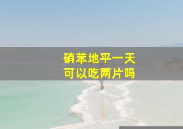 硝苯地平一天可以吃两片吗