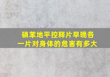 硝苯地平控释片早晚各一片对身体的危害有多大