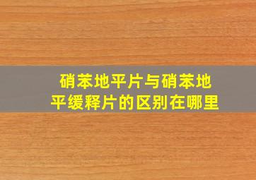 硝苯地平片与硝苯地平缓释片的区别在哪里