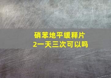 硝苯地平缓释片2一天三次可以吗