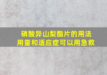 硝酸异山梨酯片的用法用量和适应症可以用急救