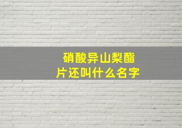 硝酸异山梨酯片还叫什么名字