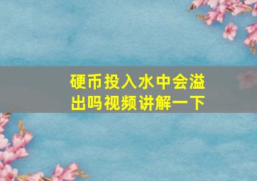 硬币投入水中会溢出吗视频讲解一下