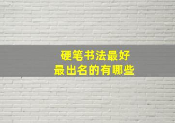 硬笔书法最好最出名的有哪些