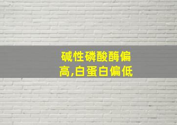 碱性磷酸酶偏高,白蛋白偏低