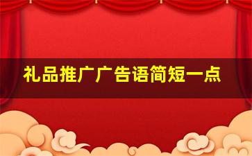 礼品推广广告语简短一点