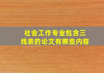 社会工作专业包含三线表的论文有哪些内容