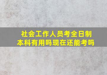 社会工作人员考全日制本科有用吗现在还能考吗