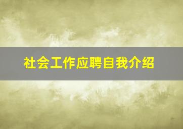 社会工作应聘自我介绍