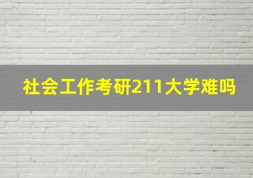 社会工作考研211大学难吗