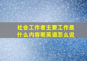 社会工作者主要工作是什么内容呢英语怎么说