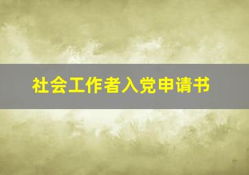 社会工作者入党申请书