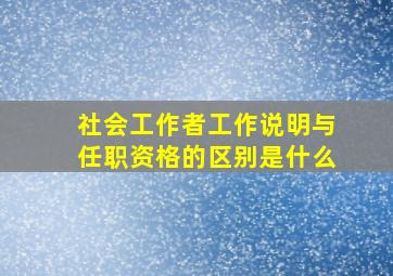 社会工作者工作说明与任职资格的区别是什么