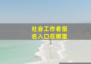 社会工作者报名入口在哪里