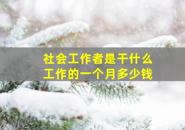 社会工作者是干什么工作的一个月多少钱