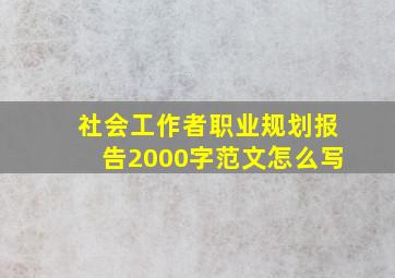 社会工作者职业规划报告2000字范文怎么写