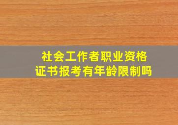 社会工作者职业资格证书报考有年龄限制吗