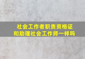 社会工作者职责资格证和助理社会工作师一样吗