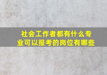 社会工作者都有什么专业可以报考的岗位有哪些