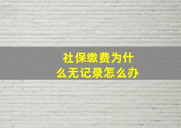 社保缴费为什么无记录怎么办