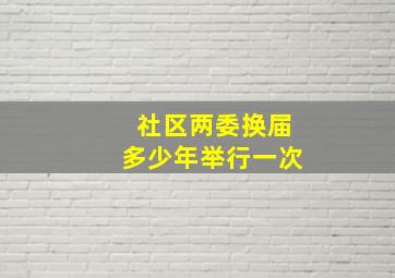 社区两委换届多少年举行一次